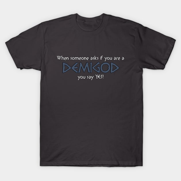 When someone asks if you are a DEMIGOD... T-Shirt by NoRegrets